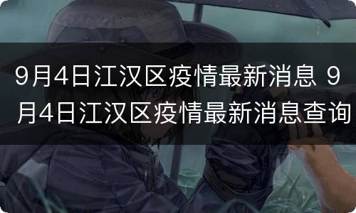 9月4日江汉区疫情最新消息 9月4日江汉区疫情最新消息查询