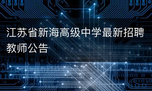 江苏省新海高级中学最新招聘教师公告