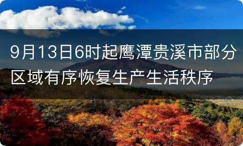 9月13日6时起鹰潭贵溪市部分区域有序恢复生产生活秩序