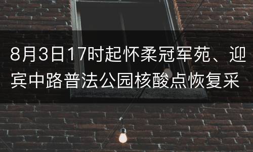 8月3日17时起怀柔冠军苑、迎宾中路普法公园核酸点恢复采样