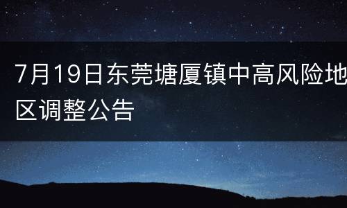 7月19日东莞塘厦镇中高风险地区调整公告