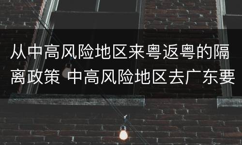 从中高风险地区来粤返粤的隔离政策 中高风险地区去广东要隔离吗