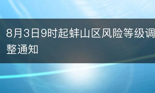 8月3日9时起蚌山区风险等级调整通知