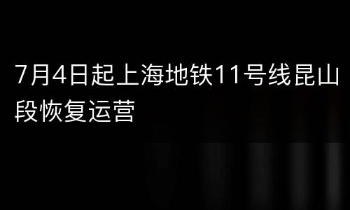 7月4日起上海地铁11号线昆山段恢复运营