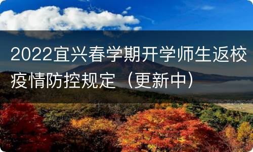 2022宜兴春学期开学师生返校疫情防控规定（更新中）