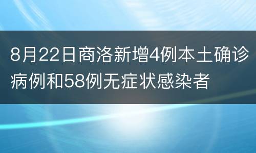 8月22日商洛新增4例本土确诊病例和58例无症状感染者