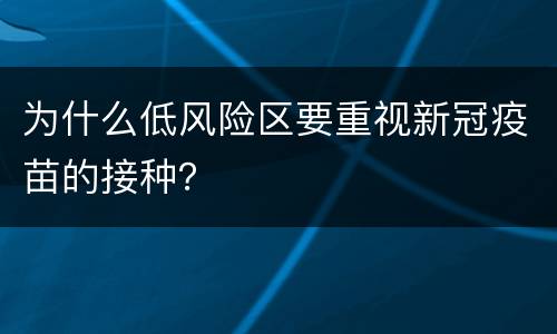 为什么低风险区要重视新冠疫苗的接种？