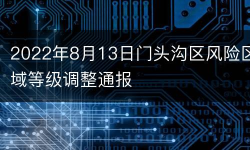2022年8月13日门头沟区风险区域等级调整通报