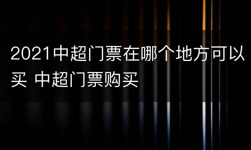 2021中超门票在哪个地方可以买 中超门票购买