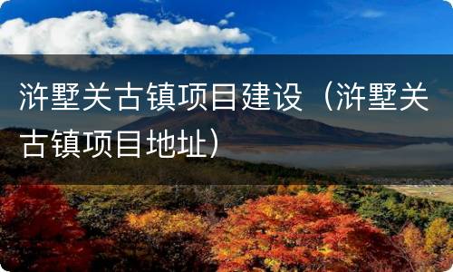 浒墅关古镇项目建设（浒墅关古镇项目地址）