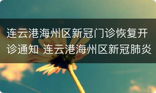 连云港海州区新冠门诊恢复开诊通知 连云港海州区新冠肺炎