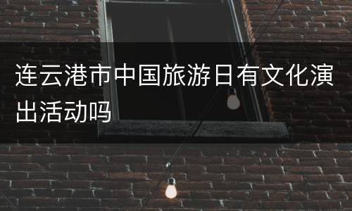 连云港市中国旅游日有文化演出活动吗