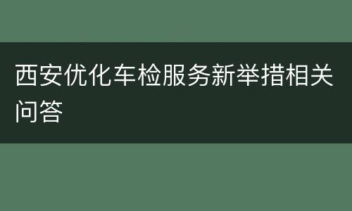 西安优化车检服务新举措相关问答