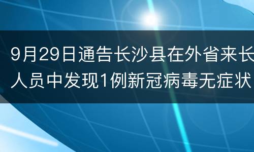9月29日通告长沙县在外省来长人员中发现1例新冠病毒无症状感染者