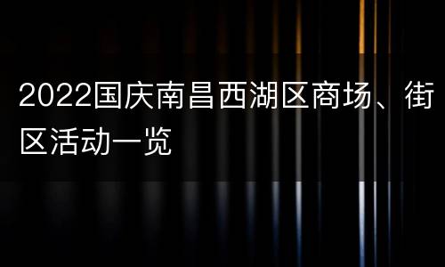 2022国庆南昌西湖区商场、街区活动一览
