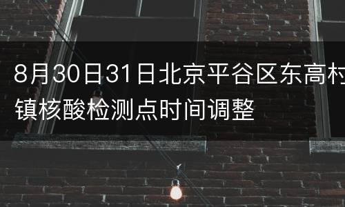 8月30日31日北京平谷区东高村镇核酸检测点时间调整