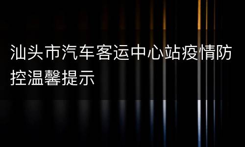 汕头市汽车客运中心站疫情防控温馨提示