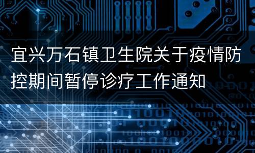 宜兴万石镇卫生院关于疫情防控期间暂停诊疗工作通知