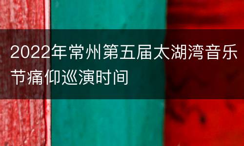 2022年常州第五届太湖湾音乐节痛仰巡演时间