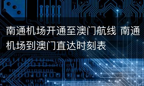 南通机场开通至澳门航线 南通机场到澳门直达时刻表