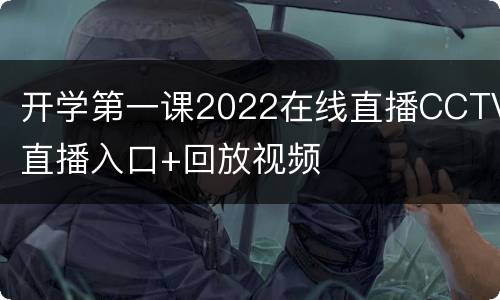 开学第一课2022在线直播CCTV直播入口+回放视频