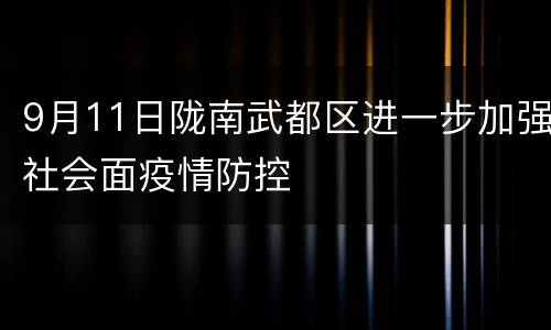 9月11日陇南武都区进一步加强社会面疫情防控