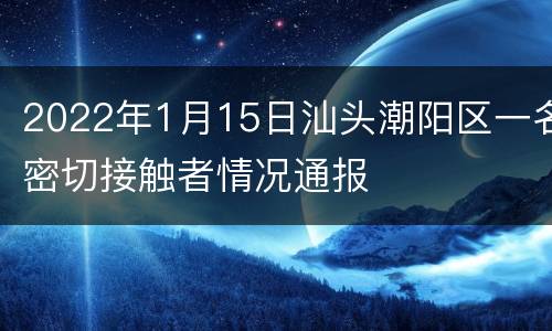 2022年1月15日汕头潮阳区一名密切接触者情况通报