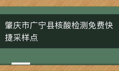 肇庆市广宁县核酸检测免费快捷采样点