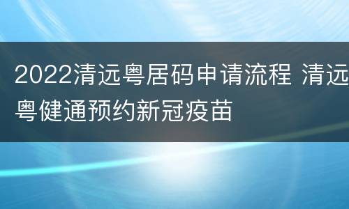 2022清远粤居码申请流程 清远粤健通预约新冠疫苗