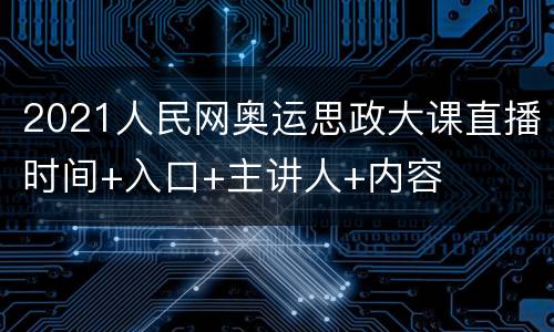 2021人民网奥运思政大课直播时间+入口+主讲人+内容