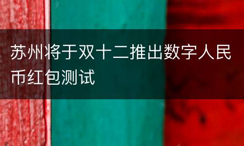 苏州将于双十二推出数字人民币红包测试