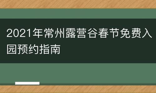 2021年常州露营谷春节免费入园预约指南