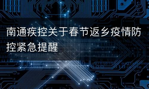 南通疾控关于春节返乡疫情防控紧急提醒