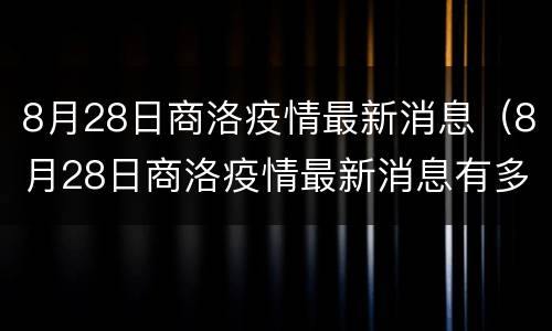 8月28日商洛疫情最新消息（8月28日商洛疫情最新消息有多少）