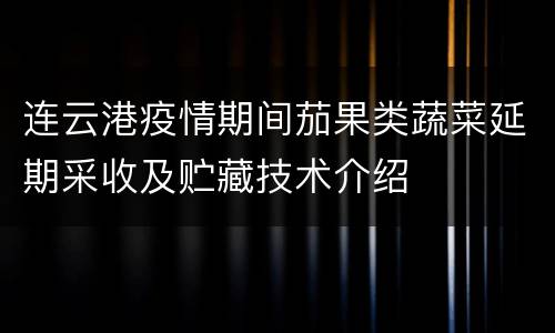 连云港疫情期间茄果类蔬菜延期采收及贮藏技术介绍