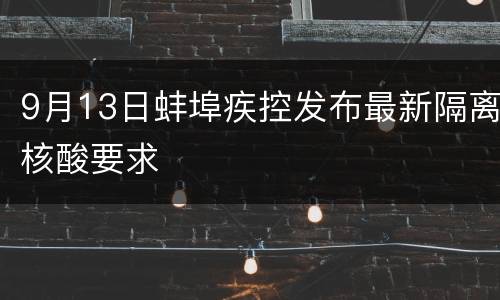 9月13日蚌埠疾控发布最新隔离核酸要求