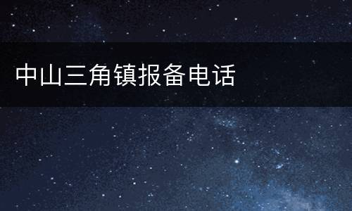 中山三角镇报备电话​