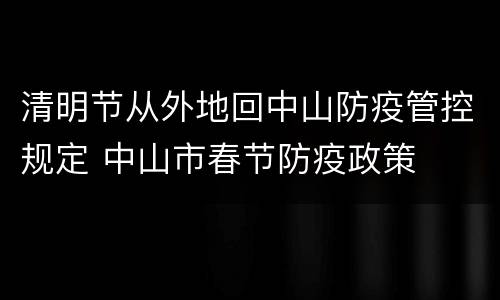 清明节从外地回中山防疫管控规定 中山市春节防疫政策
