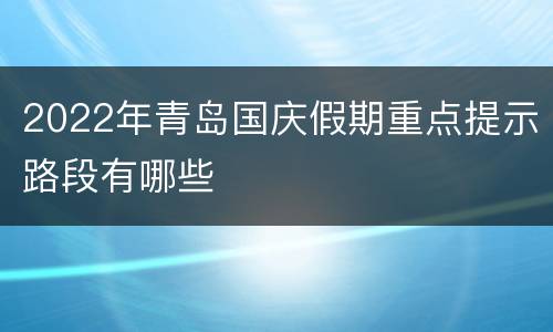 2022年青岛国庆假期重点提示路段有哪些