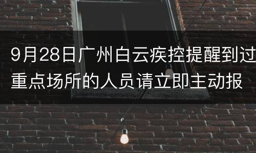 9月28日广州白云疾控提醒到过重点场所的人员请立即主动报备