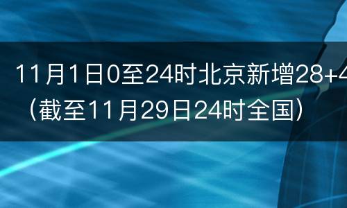 11月1日0至24时北京新增28+4（截至11月29日24时全国）