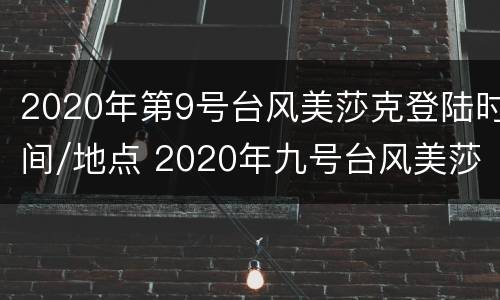 2020年第9号台风美莎克登陆时间/地点 2020年九号台风美莎克