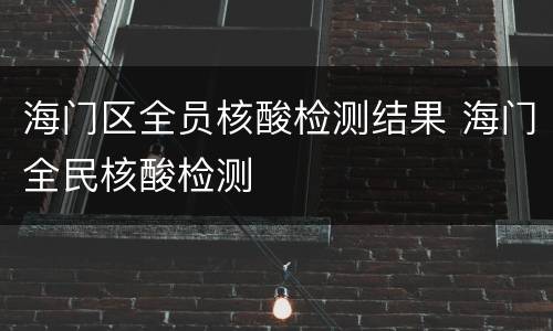 海门区全员核酸检测结果 海门全民核酸检测