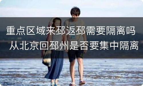 重点区域来邳返邳需要隔离吗 从北京回邳州是否要集中隔离
