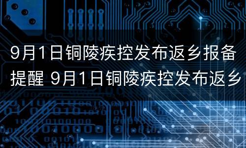 9月1日铜陵疾控发布返乡报备提醒 9月1日铜陵疾控发布返乡报备提醒书