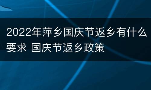 2022年萍乡国庆节返乡有什么要求 国庆节返乡政策