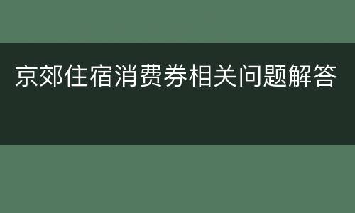 京郊住宿消费券相关问题解答