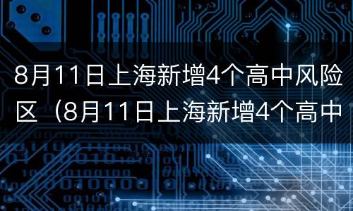 8月11日上海新增4个高中风险区（8月11日上海新增4个高中风险区域）