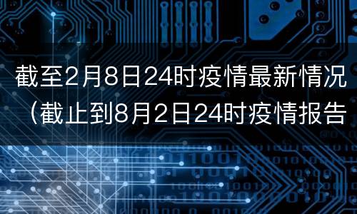 截至2月8日24时疫情最新情况（截止到8月2日24时疫情报告）