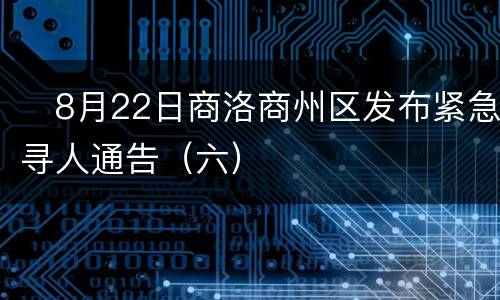 ​8月22日商洛商州区发布紧急寻人通告（六）